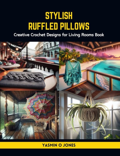Stylish Ruffled Pillows Creative Crochet Designs for Living Rooms Book