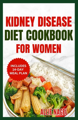 Kidney Disease Diet Cookbook for Women Quick, Delicious, Low Potassium Recipes and Meal Plan to Manage Chronic Kidney Disease & Prevent Dialysis