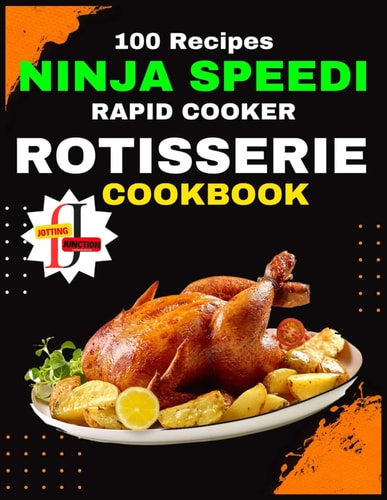 Ninja Speedi Rapid Cooker Rotisserie Cookbook You'll Uncover a Curated Collection of Recipes Meticulously Crafted to Simplify the Art of Rotisserie Cooking. (100 Recipes )