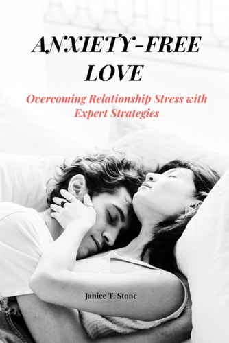 Anxiety-Free Love Overcoming Relationship Stress with Expert Strategies