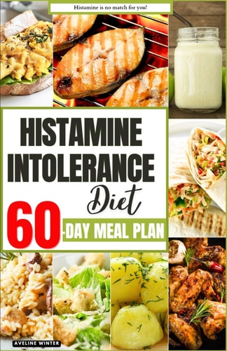 Histamine Intolerance Diet Your Complete 60-Day Meal Plan for a Healthier and Happier You