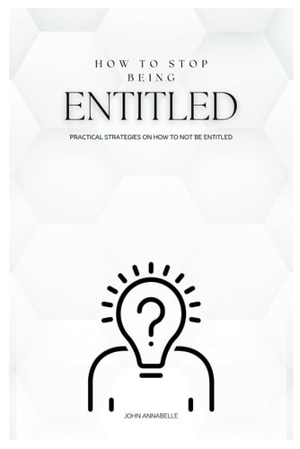 How to Stop Being Entitled Practical Strategies on How to Not be Entitled
