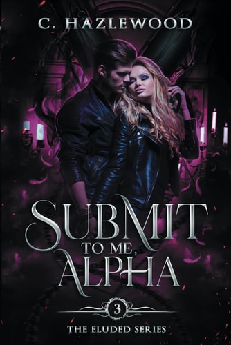 Submit To Me, Alpha Book Three of The Eluded Series