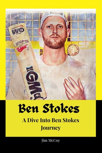Ben Stokes A Dive Into Ben Stokes Journey