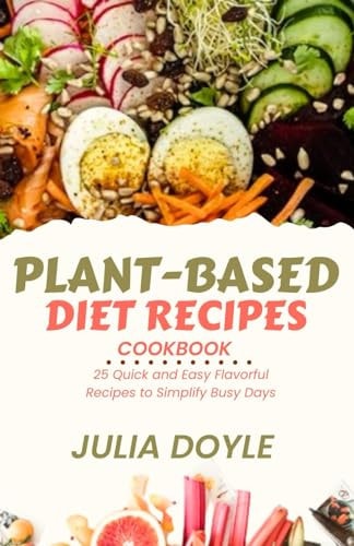 Plant-Based Diet Recipes Cookbook 25 Quick and Easy Flavorful Recipes to Simplify Busy Days