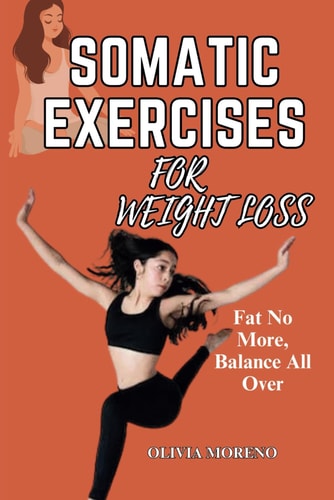 Somatic Exercises for Weight Loss Somatic Workouts for Everyday Wellness & Stress Relief