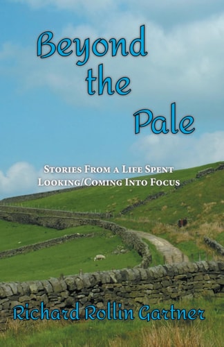 Beyond the Pale Stories From a Life Spent Looking/Coming Into Focus