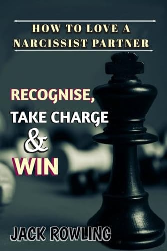 How to Love a Narcissist Partner Identifying And Understanding A Narcissistic Individual Effective Strategies to Handle, Take Back Control and Win Your Partner Over.