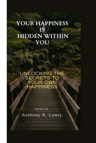 Your Happiness Is Hidden Within You Unlocking the Secrets to Your Own Happiness