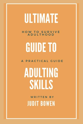 Ultimate Guide To Adulting Life Skills How To Survive Adulthood, A Practical Guide