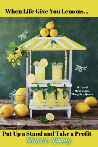 When Life Give You Lemons...Put Up a Stand and Take a Profit 31 Days of Motivational Thoughts & Quotes