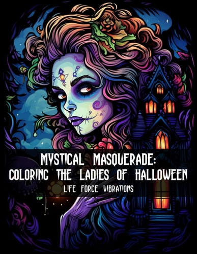 Mystical Masquerade Coloring The Ladies of Halloween: 50+ Masked Maidens, Beauitful Belles and Mystifying Enchantresses, Embark with Them on a Journey of Elegance as You Unveil the Allure and Mystery of These Spellcasting Charms! - Adult Coloring Book