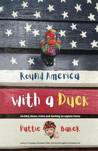 Round America with a Duck Via Bike, Buses, Trains and Working on Organic Farms