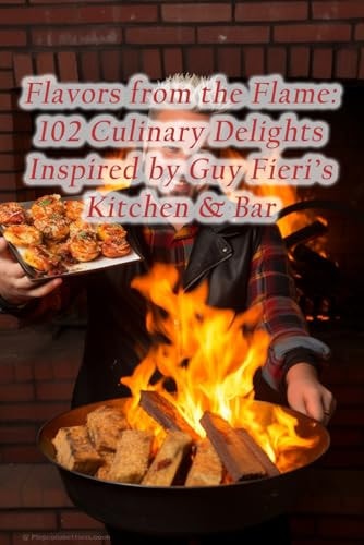 Flavors from the Flame 102 Culinary Delights Inspired by Guy Fieri's Kitchen & Bar
