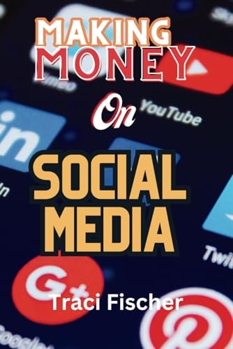 Making Money on Social Media (2024 & Beyond) Transform Followers and Likes Into Financial Success