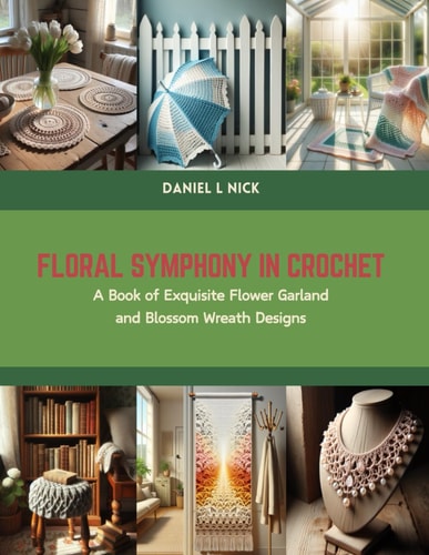 Floral Symphony in Crochet A Book of Exquisite Flower Garland and Blossom Wreath Designs