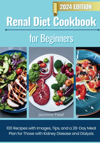 Renal Diet Cookbook for Beginners 100 Recipes with Images, Tips, and a 28-Day Meal Plan for Those with Kidney Disease and Dialysis