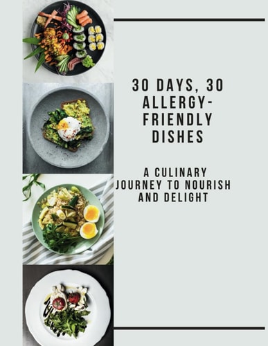 30 Days, 30 Allergy-Friendly Dishes A Culinary Journey to Nourish and Delight (Allergy-Friendly Dishes Ver 1)