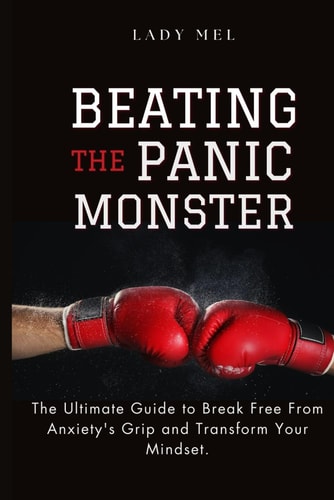 Beating The Panic Monster The Ultimate Guide to Overcome Anxiety and Reclaim Your Life with Proven Strategies.