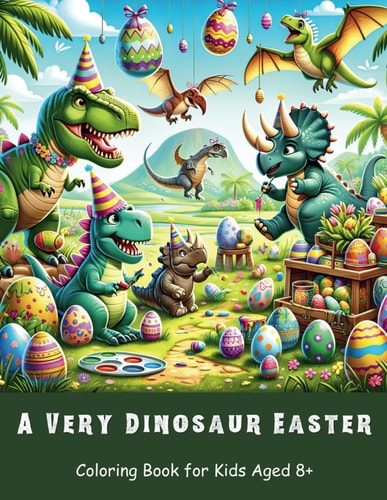A Very Dinosaur Easter Coloring Book for Kids Aged 8+ 40 Creative Adventures for Kids that Love Dinosaurs & Easter!