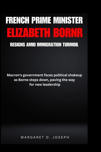 French Prime Minister Elizabeth Borne Resigns Amid Immigration Turmoil Macron's Government Faces Political Shakeup as Borne Steps Down, Paving the Way for New Leadership