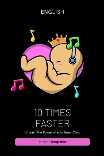 English 10 Times Faster Unleash the Power of Your Inner Child