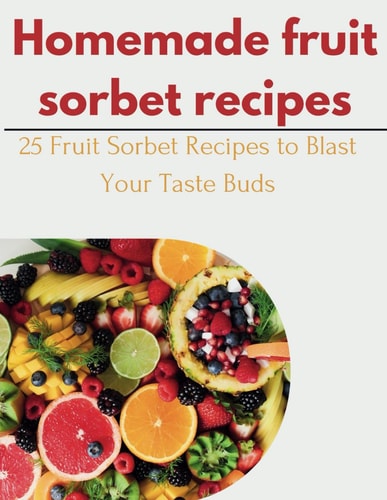 Homemade Fruit Sorbet Recipes 25 Fruit Sorbet Recipes to Blast Your Taste Buds