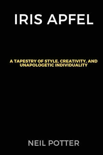 Iris Apfel A Tapestry of Style, Creativity, and Unapologetic Individuality