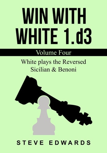 Win With White 1.d3 Volume Four White Plays the Reversed Sicilian & Benoni