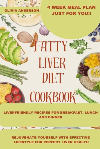 Fatty Liver Diet Cookbook Easy and Effective Recipes and Lifestyle Methods to Improve Liver Health, Reverse Fatty Liver Disease