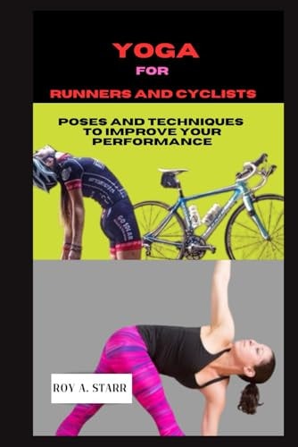 Yoga for Runners and Cyclists 10-minutes Poses And Techniques To Improve Your Performance