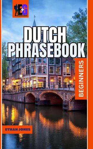 Dutch Phrase Book & Dictionary A Beginners Guide to Over 1500 Common Phrases For Everyday Use And Travel