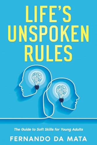 Life's Unspoken Rules The Guide to Soft Skills for Young Adults