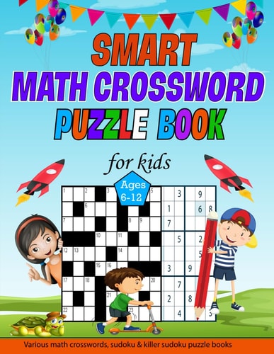 Smart Math Crossword Puzzle Book For Kids Ages 6-12 240 Difficult Math Puzzle Math Crosswords (Across-Downs, Addition, Subtraction, Multiplication & Division) Activity Books, Sudoku And Killer Sudoku for Math Mastery