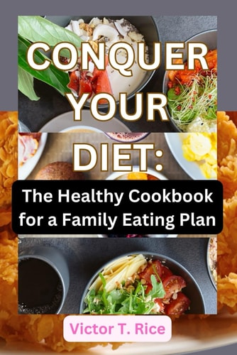 Conquer Your Diet The Healthy Cookbook for a Family Eating Plan