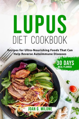 Lupus Diet Cookbook Recipes for Ultra-Nourishing Foods That Can Help Reverse Autoimmune Diseases