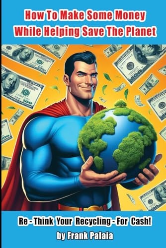 How To Make Some Money While Helping Save The Planet Re - Think Your Recycling - For Cash!