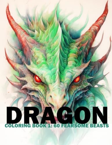 Dragon Coloring Book 1 60 Fearsome Beasts: Adult/Teens Coloring Book - Portraits Of the Fantasy Monster For You To Color And Paint