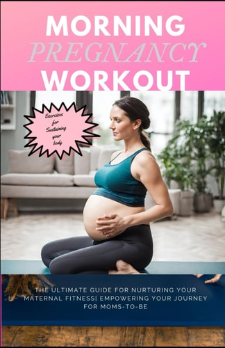 Morning Pregnancy Workout The Ultimate Guide for Nurturing Your Maternal Fitness Empowering Your Journey for Moms-to-be