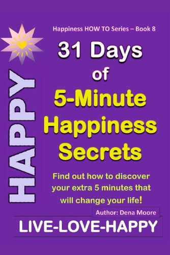 31 Days of 5-Minute Happiness Secrets Find Out how to Discover Your Extra 5 Minutes that Will Change Your Life!