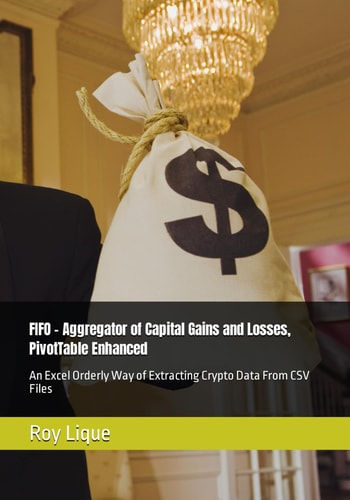 FIFO - AGGREGATOR OF CAPITAL GAINS AND LOSSES, PIVOTTABLE ENHANCED An Excel Orderly Way Of... Extracting Crypto Data from Csv Files