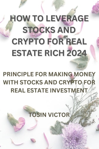 How to Leverage Stocks and Crypto for Real Estate Rich 2024 Priciple for Making Money with Stocks and Crypto for Real Estate Investment