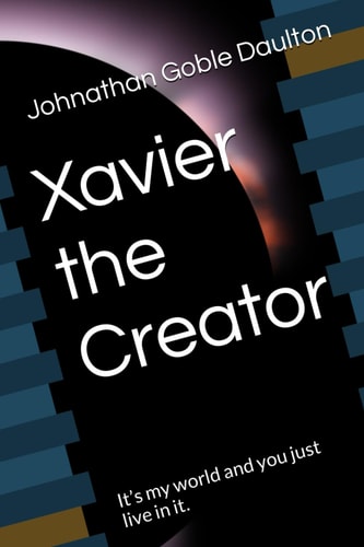 Xavier the Creator It's My World and You Just Live in It.