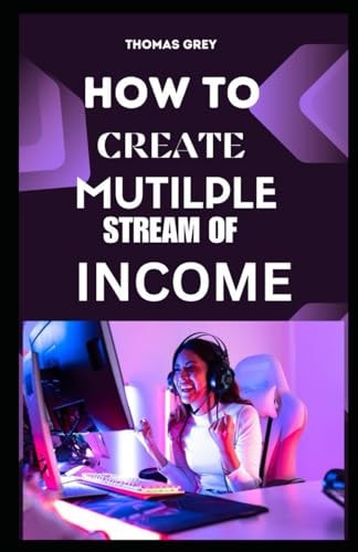 How to Create Multiple Streams of Income The Ultimate Guide to Build Wealth and Freedom