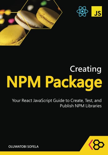 Creating NPM Package Your React JavaScript Guide to Create, Test, and Publish NPM Libraries