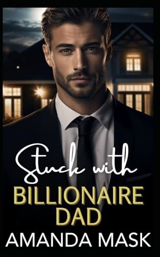 Stuck with Billionaire Dad A Forced Proximity Single Dad Age Gap Romance