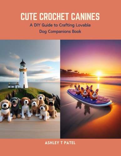 Cute Crochet Canines A DIY Guide to Crafting Lovable Dog Companions Book