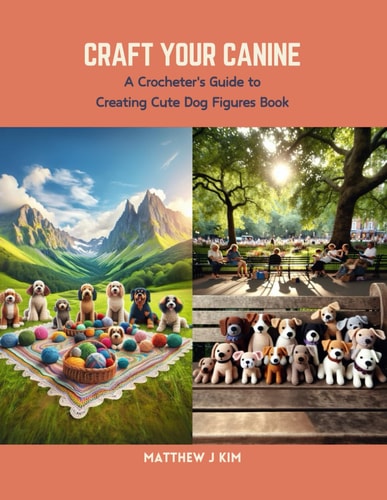 Craft Your Canine A Crocheter's Guide to Creating Cute Dog Figures Book