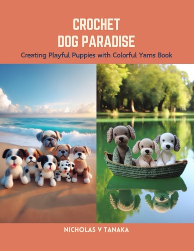 Crochet Dog Paradise Creating Playful Puppies with Colorful Yarns Book