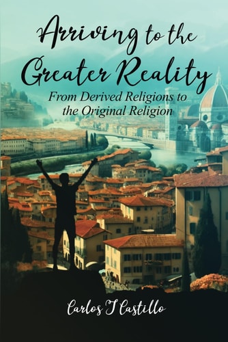 Arriving to the Greater Reality From Derived Religions to the Original Religion